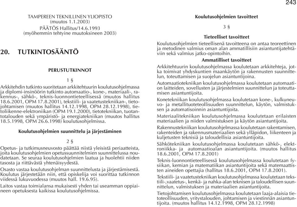 teknis-luonnontieteellisessä (muutos hallitus 18.6.2001, OPM 17.8.2001), tekstiili- ja vaatetustekniikan-, tietojohtamisen (muutos hallitus 14.12.1998, OPM 28.12.1998), tietoliikenne-elektroniikan (OPM 19.