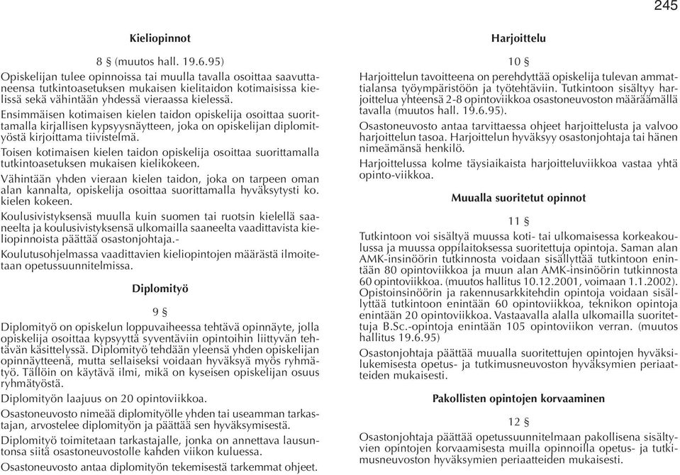 Ensimmäisen kotimaisen kielen taidon opiskelija osoittaa suorittamalla kirjallisen kypsyysnäytteen, joka on opiskelijan diplomityöstä kirjoittama tiivistelmä.