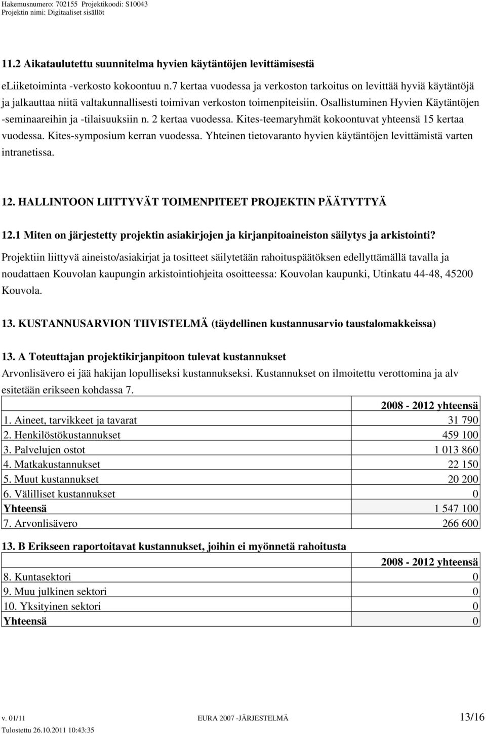 Osallistuminen Hyvien Käytäntöjen -seminaareihin ja -tilaisuuksiin n. 2 kertaa vuodessa. Kites-teemaryhmät kokoontuvat yhteensä 15 kertaa vuodessa. Kites-symposium kerran vuodessa.
