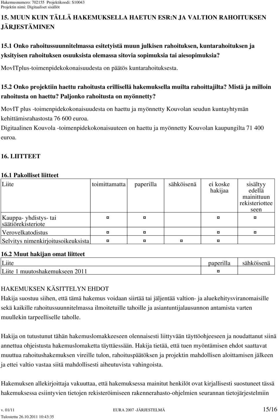 MovITplus-toimenpidekokonaisuudesta on päätös kuntarahoituksesta. 15.2 Onko projektiin haettu rahoitusta erillisellä hakemuksella muilta rahoittajilta? Mistä ja milloin rahoitusta on haettu?