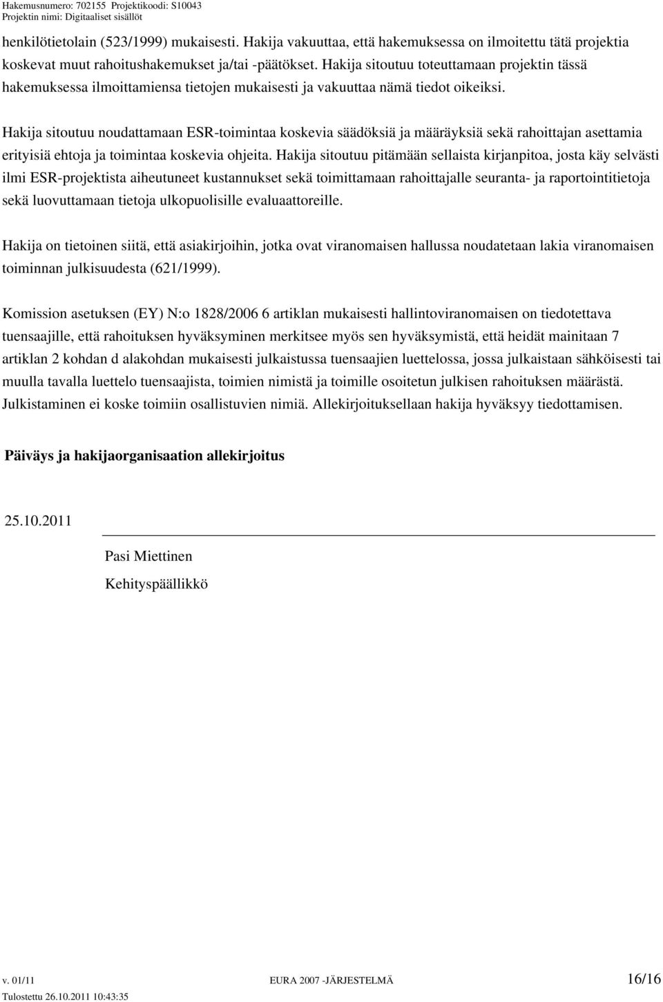 Hakija sitoutuu noudattamaan ESR-toimintaa koskevia säädöksiä ja määräyksiä sekä rahoittajan asettamia erityisiä ehtoja ja toimintaa koskevia ohjeita.