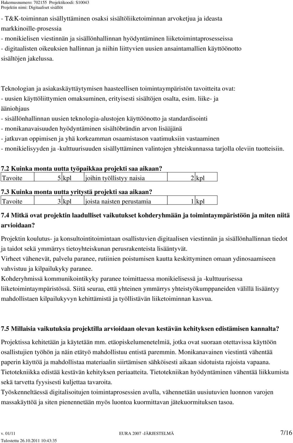 Teknologian ja asiakaskäyttäytymisen haasteellisen toimintaympäristön tavoitteita ovat: - uusien käyttöliittymien omaksuminen, erityisesti sisältöjen osalta, esim.