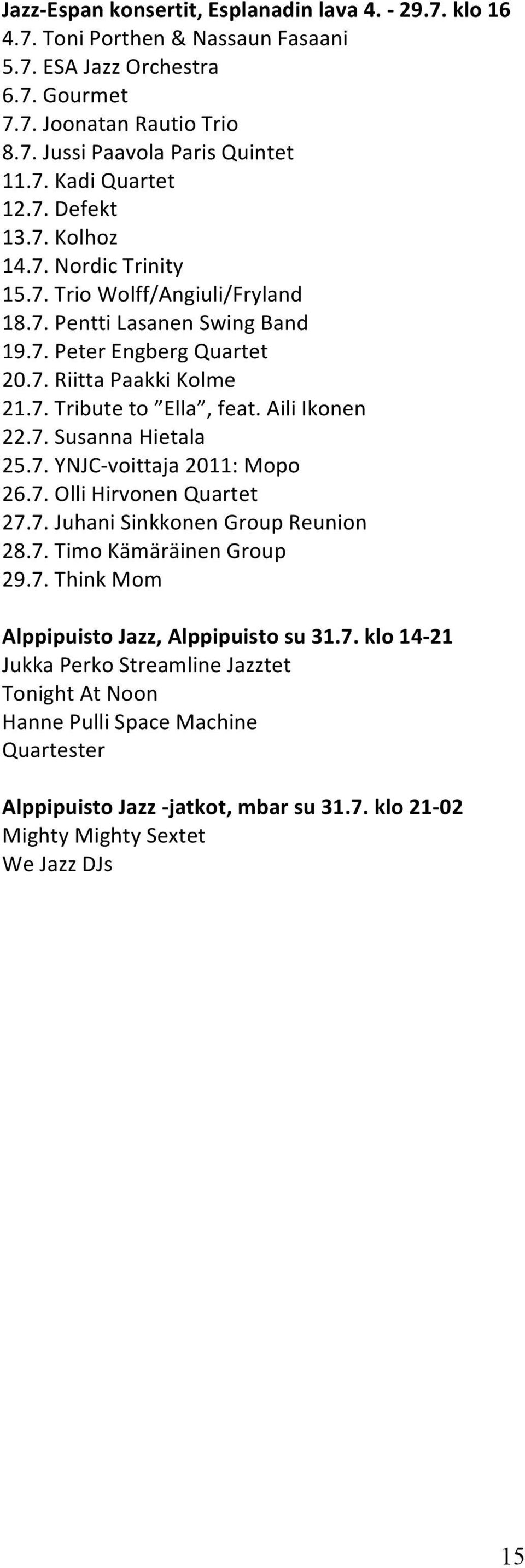 Aili Ikonen 22.7. Susanna Hietala 25.7. YNJC- voittaja 2011: Mopo 26.7. Olli Hirvonen Quartet 27.7. Juhani Sinkkonen Group Reunion 28.7. Timo Kämäräinen Group 29.7. Think Mom Alppipuisto Jazz, Alppipuisto su 31.