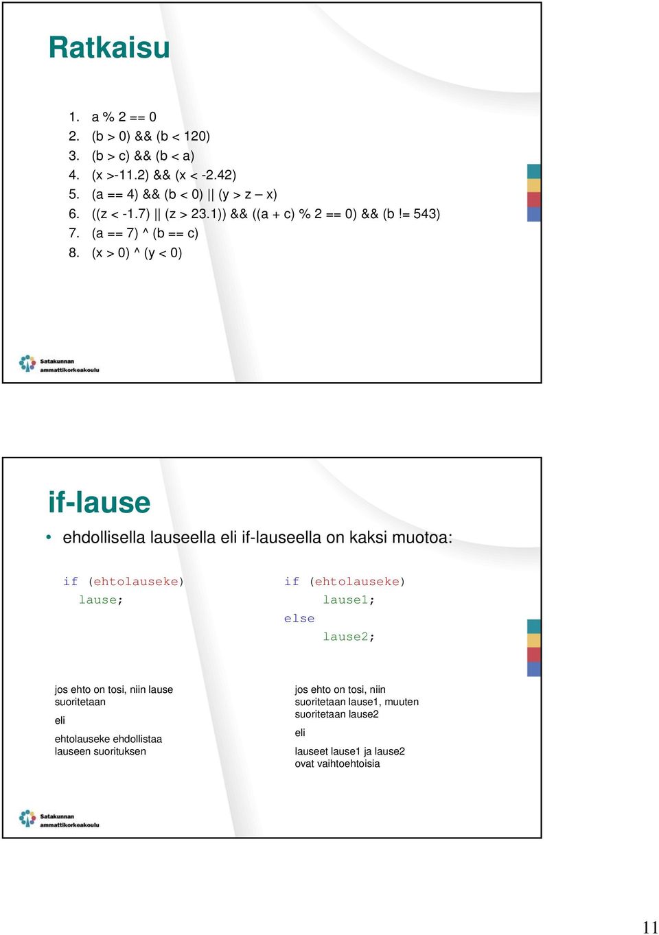 (x > 0) ^ (y < 0) if-lause ehdollisella lauseella eli if-lauseella on kaksi muotoa: if (ehtolauseke) lause; if (ehtolauseke) lause1; else