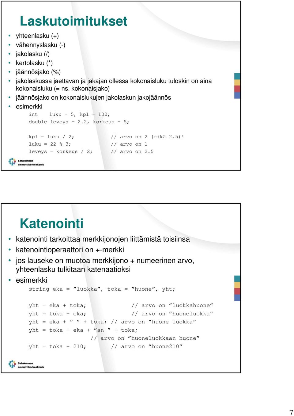 luku = 22 % 3; // arvo on 1 leveys = korkeus / 2; // arvo on 2.