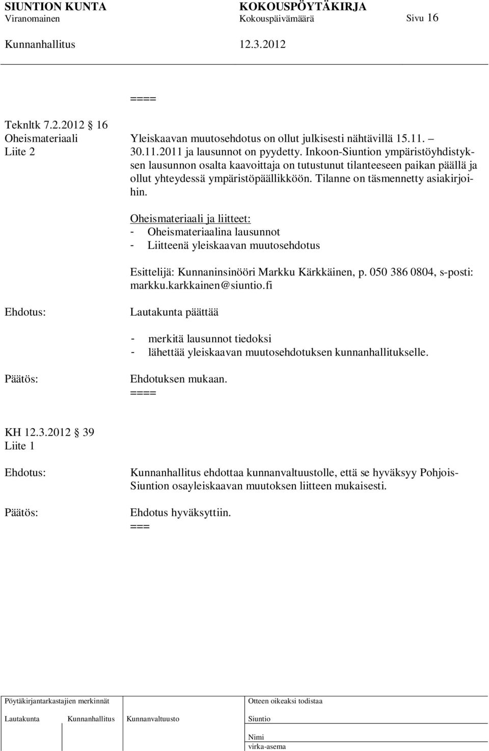Oheismateriaali ja liitteet: - Oheismateriaalina lausunnot - Liitteenä yleiskaavan muutosehdotus Esittelijä: Kunnaninsinööri Markku Kärkkäinen, p. 050 386 0804, s-posti: markku.karkkainen@siuntio.