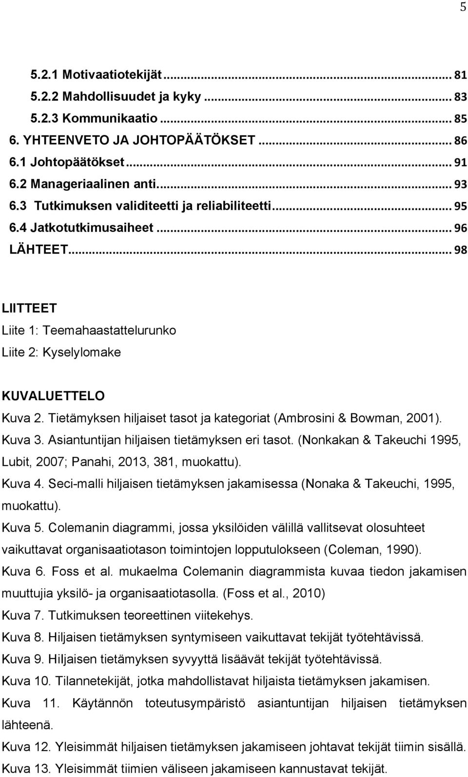 Tietämyksen hiljaiset tasot ja kategoriat (Ambrosini & Bowman, 2001). Kuva 3. Asiantuntijan hiljaisen tietämyksen eri tasot. (Nonkakan & Takeuchi 1995, Lubit, 2007; Panahi, 2013, 381, muokattu).