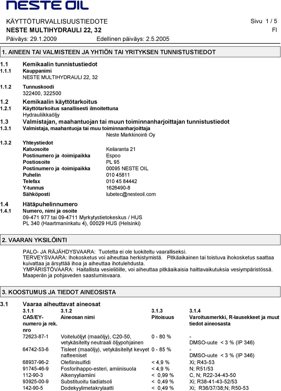 3.2 Yhteystiedot Katuosoite Keilaranta 21 Postinumero ja toimipaikka Espoo Postiosoite PL 95 Postinumero ja toimipaikka 00095 NESTE OIL Puhelin 010 45811 Telefax 010 45 84442 Ytunnus 16264908