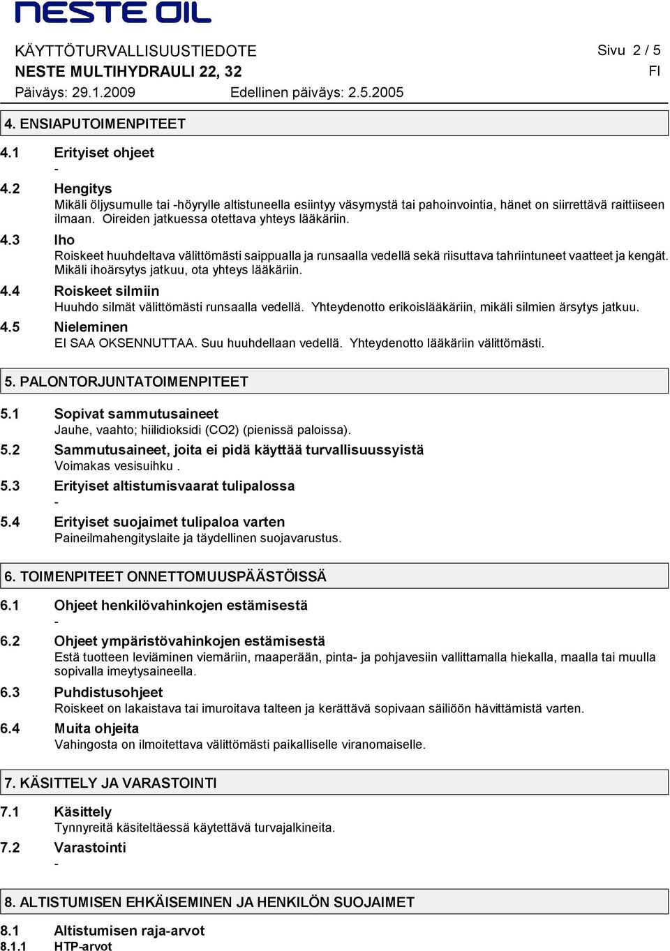 3 Iho Roiskeet huuhdeltava välittömästi saippualla ja runsaalla vedellä sekä riisuttava tahriintuneet vaatteet ja kengät. Mikäli ihoärsytys jatkuu, ota yhteys lääkäriin. 4.