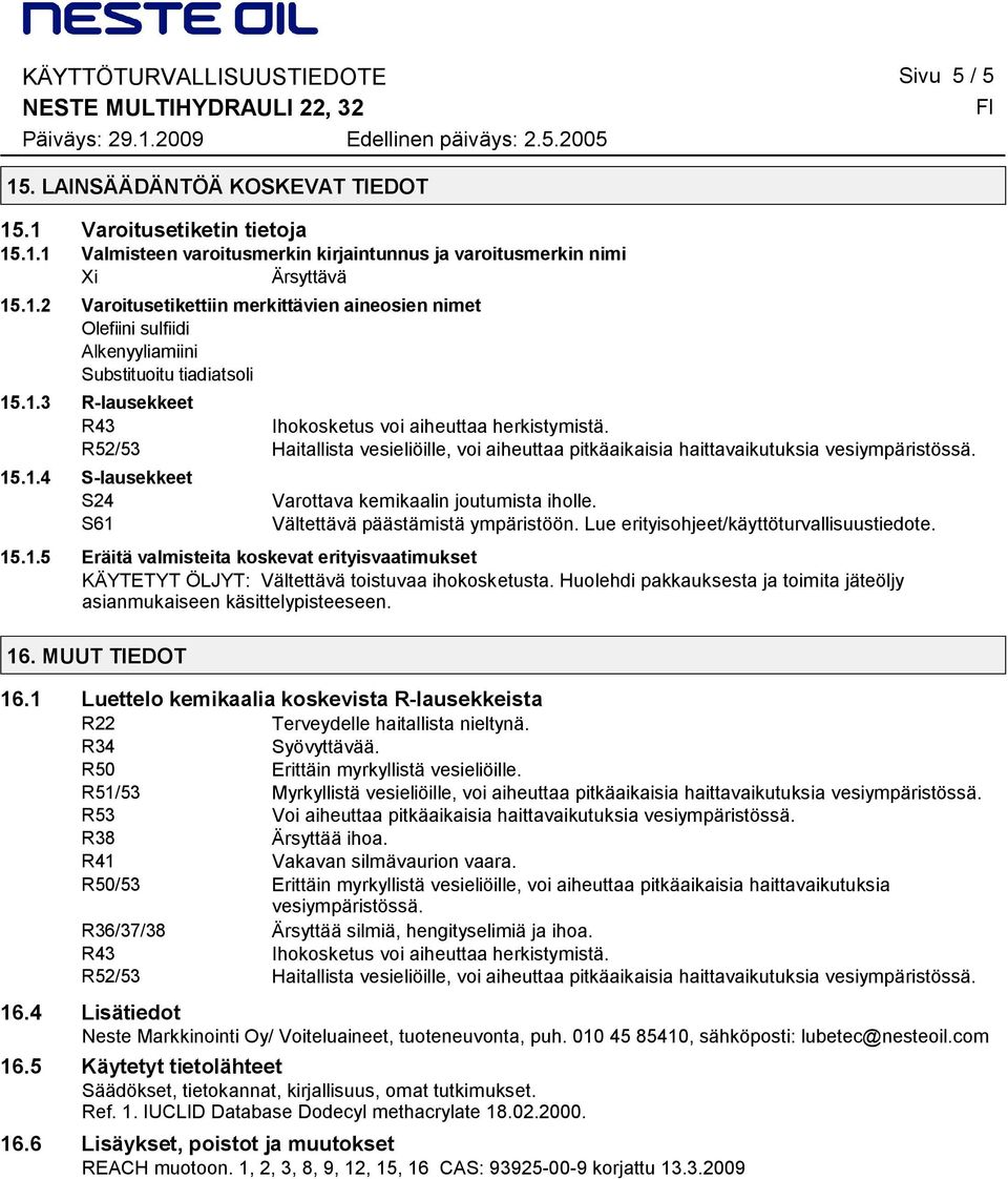 Vältettävä päästämistä ympäristöön. Lue erityisohjeet/käyttöturvallisuustiedote. 15.1.5 Eräitä valmisteita koskevat erityisvaatimukset KÄYTETYT ÖLJYT: Vältettävä toistuvaa ihokosketusta.