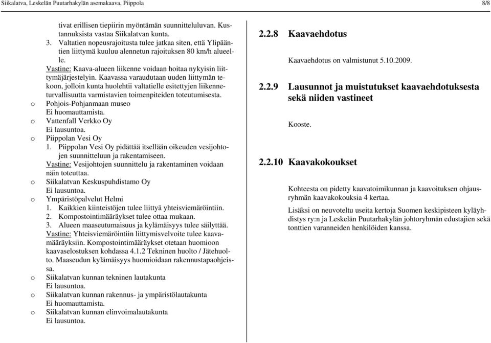 Kaavassa varaudutaan uuden liittymän tekn, jllin kunta hulehtii valtatielle esitettyjen liikenneturvallisuutta varmistavien timenpiteiden tteutumisesta. Phjis-Phjanmaan muse Ei humauttamista.