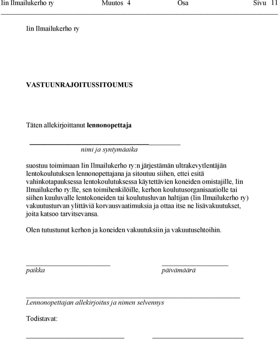 ry:lle, sen toimihenkilöille, kerhon koulutusorganisaatiolle tai siihen kuuluvalle lentokoneiden tai koulutusluvan haltijan (Iin Ilmailukerho ry) vakuutusturvan ylittäviä korvausvaatimuksia ja