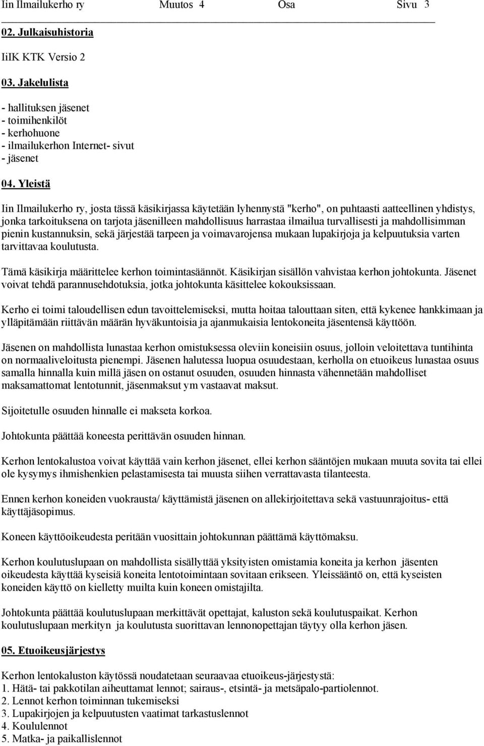 turvallisesti ja mahdollisimman pienin kustannuksin, sekä järjestää tarpeen ja voimavarojensa mukaan lupakirjoja ja kelpuutuksia varten tarvittavaa koulutusta.