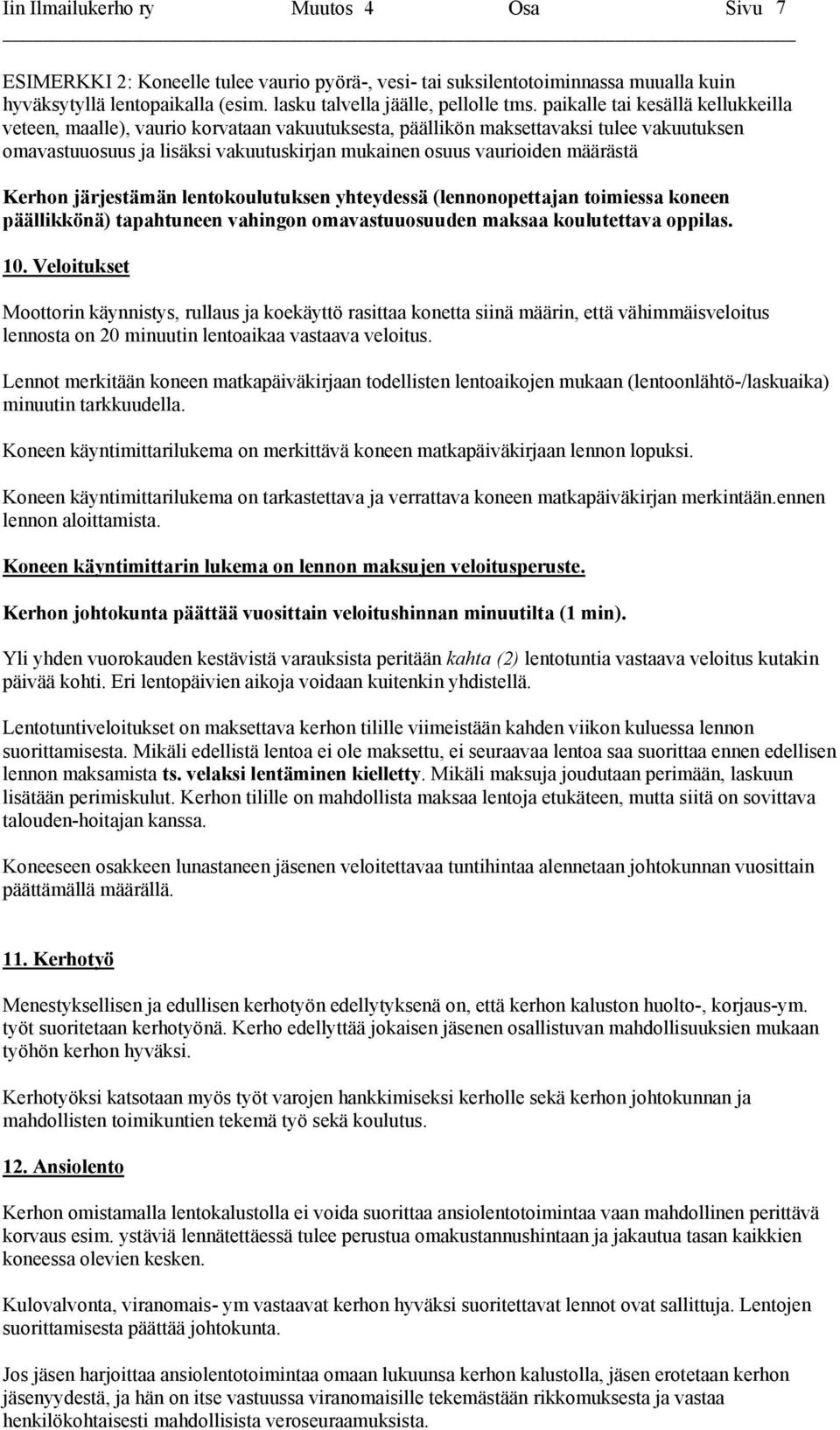 määrästä Kerhon järjestämän lentokoulutuksen yhteydessä (lennonopettajan toimiessa koneen päällikkönä) tapahtuneen vahingon omavastuuosuuden maksaa koulutettava oppilas. 10.