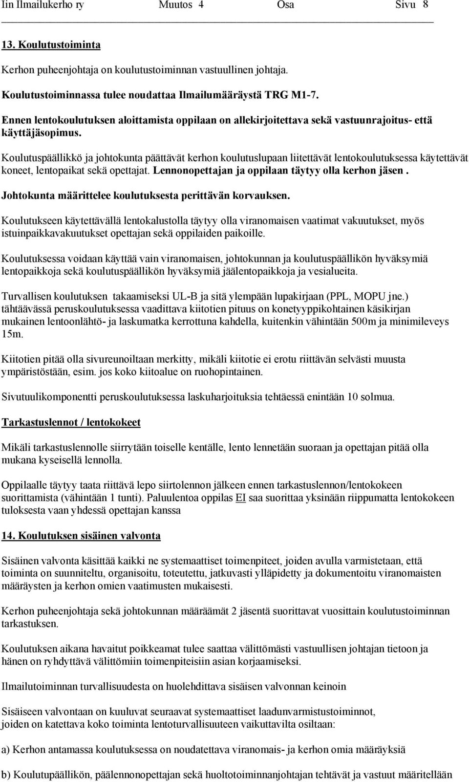 Koulutuspäällikkö ja johtokunta päättävät kerhon koulutuslupaan liitettävät lentokoulutuksessa käytettävät koneet, lentopaikat sekä opettajat. Lennonopettajan ja oppilaan täytyy olla kerhon jäsen.