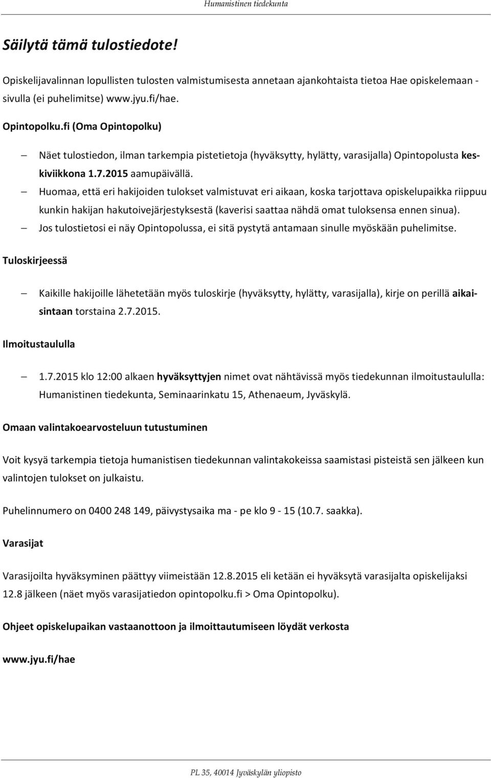 Huomaa, että eri hakijoiden tulokset valmistuvat eri aikaan, koska tarjottava opiskelupaikka riippuu kunkin hakijan hakutoivejärjestyksestä (kaverisi saattaa nähdä omat tuloksensa ennen sinua).