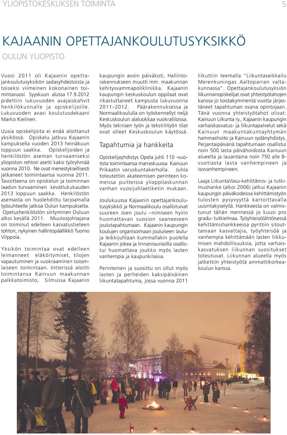 Uusia opiskelijoita ei enää aloittanut yksikössä. Opiskelu jatkuu Kajaanin kampuksella vuoden 2013 heinäkuun loppuun saakka.