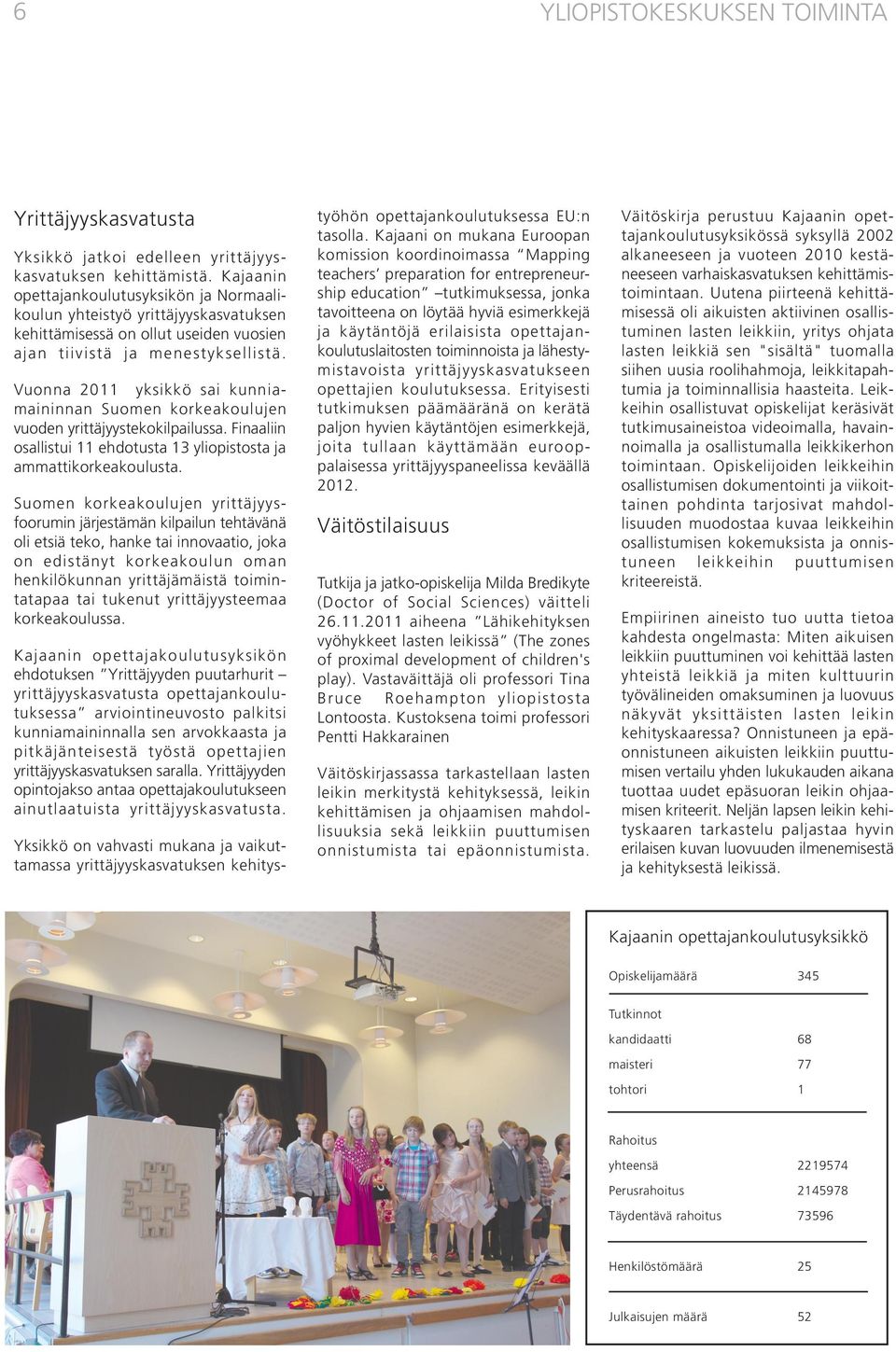 Vuonna 2011 yksikkö sai kunniamaininnan Suomen korkeakoulujen vuoden yrittäjyystekokilpailussa. Finaaliin osallistui 11 ehdotusta 13 yliopistosta ja ammattikorkeakoulusta.