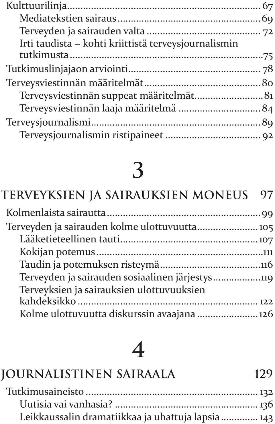 .. 92 3 Terveyksien ja sairauksien moneus 97 Kolmenlaista sairautta...99 Terveyden ja sairauden kolme ulottuvuutta... 105 Lääketieteellinen tauti...107 Kokijan potemus.