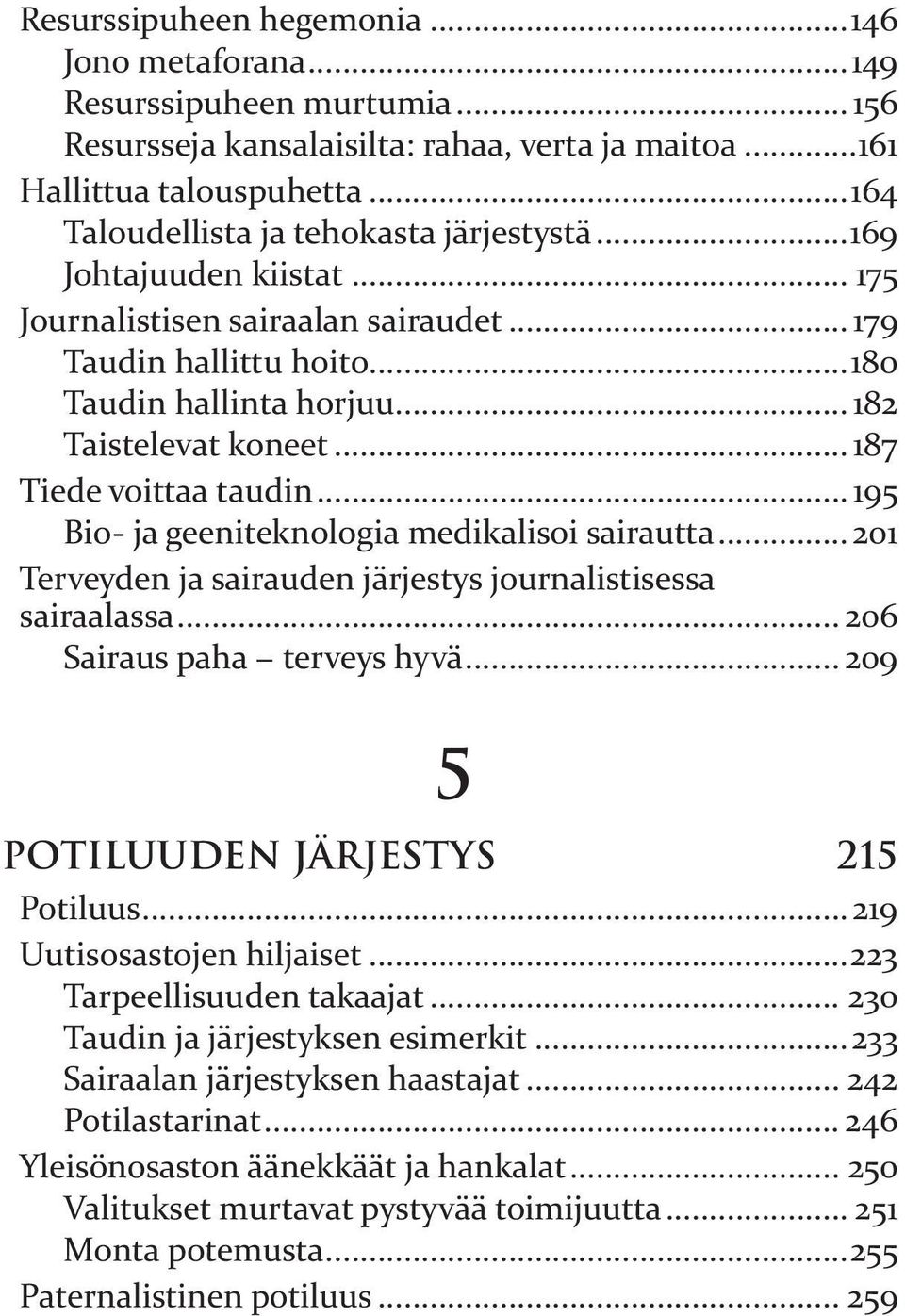 ..187 Tiede voittaa taudin...195 Bio- ja geeniteknologia medikalisoi sairautta...201 Terveyden ja sairauden järjestys journalistisessa sairaalassa... 206 Sairaus paha terveys hyvä.
