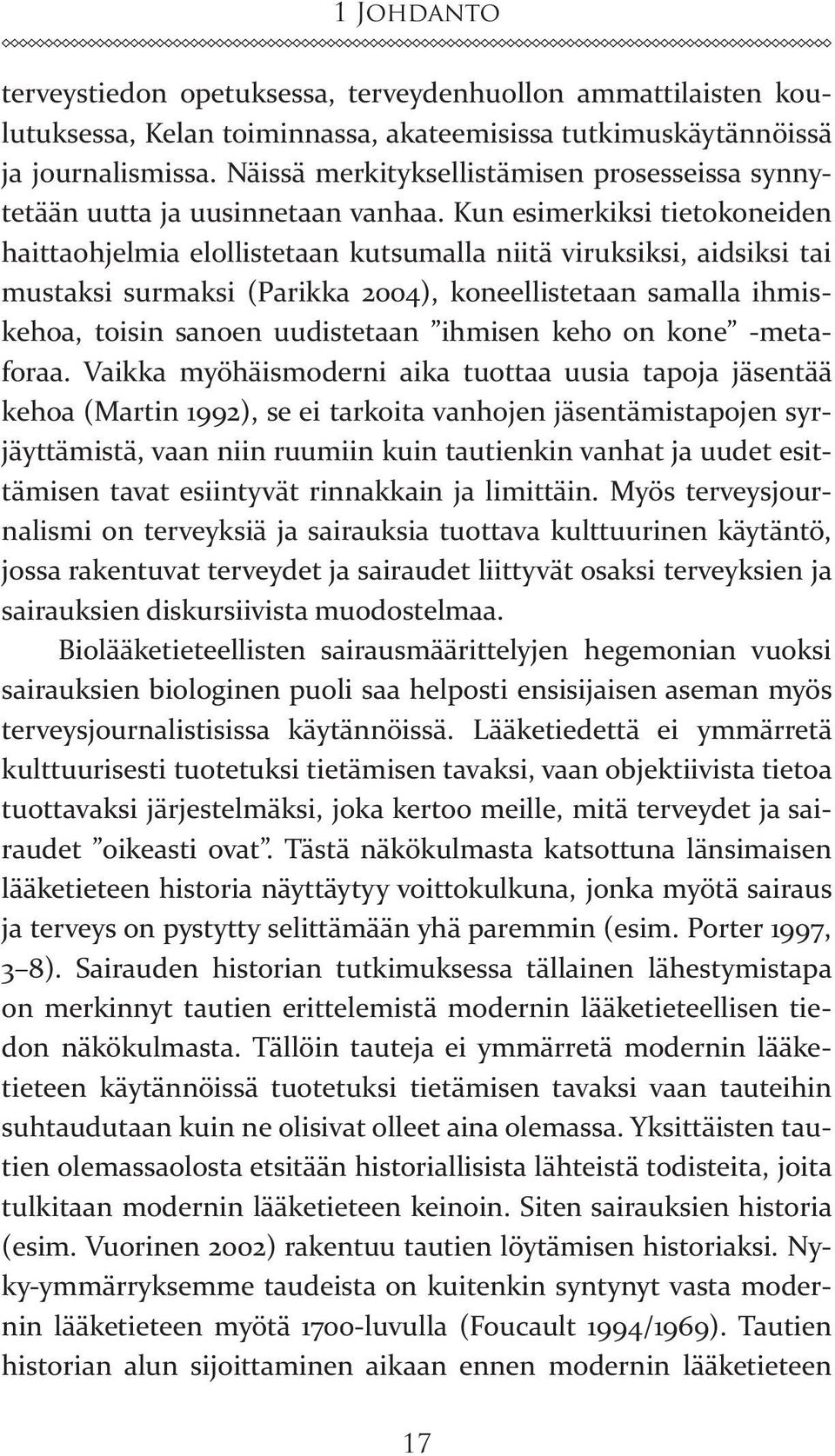 Kun esimerkiksi tietokoneiden haittaohjelmia elollistetaan kutsumalla niitä viruksiksi, aidsiksi tai mustaksi surmaksi (Parikka 2004), koneellistetaan samalla ihmiskehoa, toisin sanoen uudistetaan