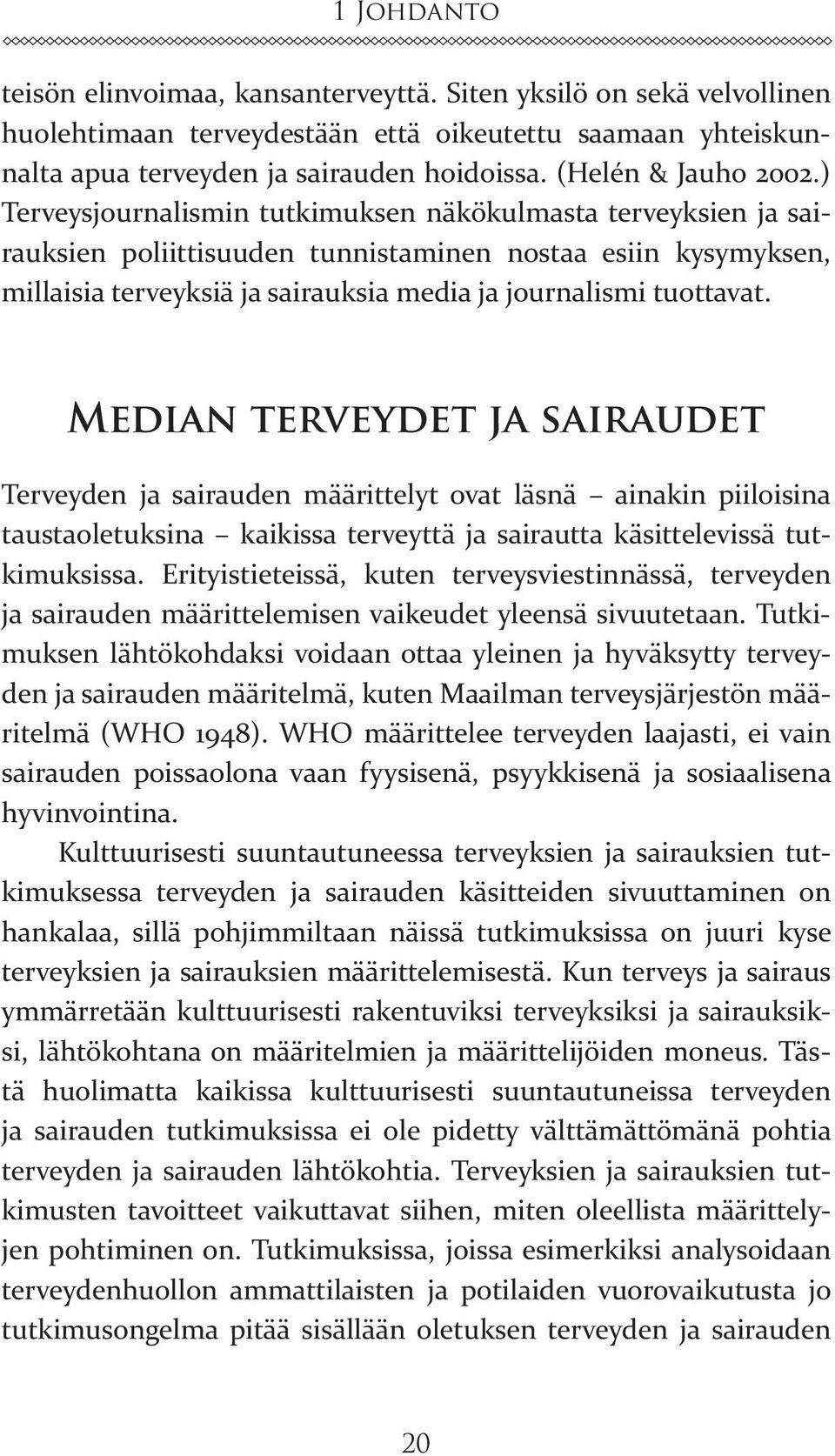 ) Terveysjournalismin tutkimuksen näkökulmasta terveyksien ja sairauksien poliittisuuden tunnistaminen nostaa esiin kysymyksen, millaisia terveyksiä ja sairauksia media ja journalismi tuottavat.