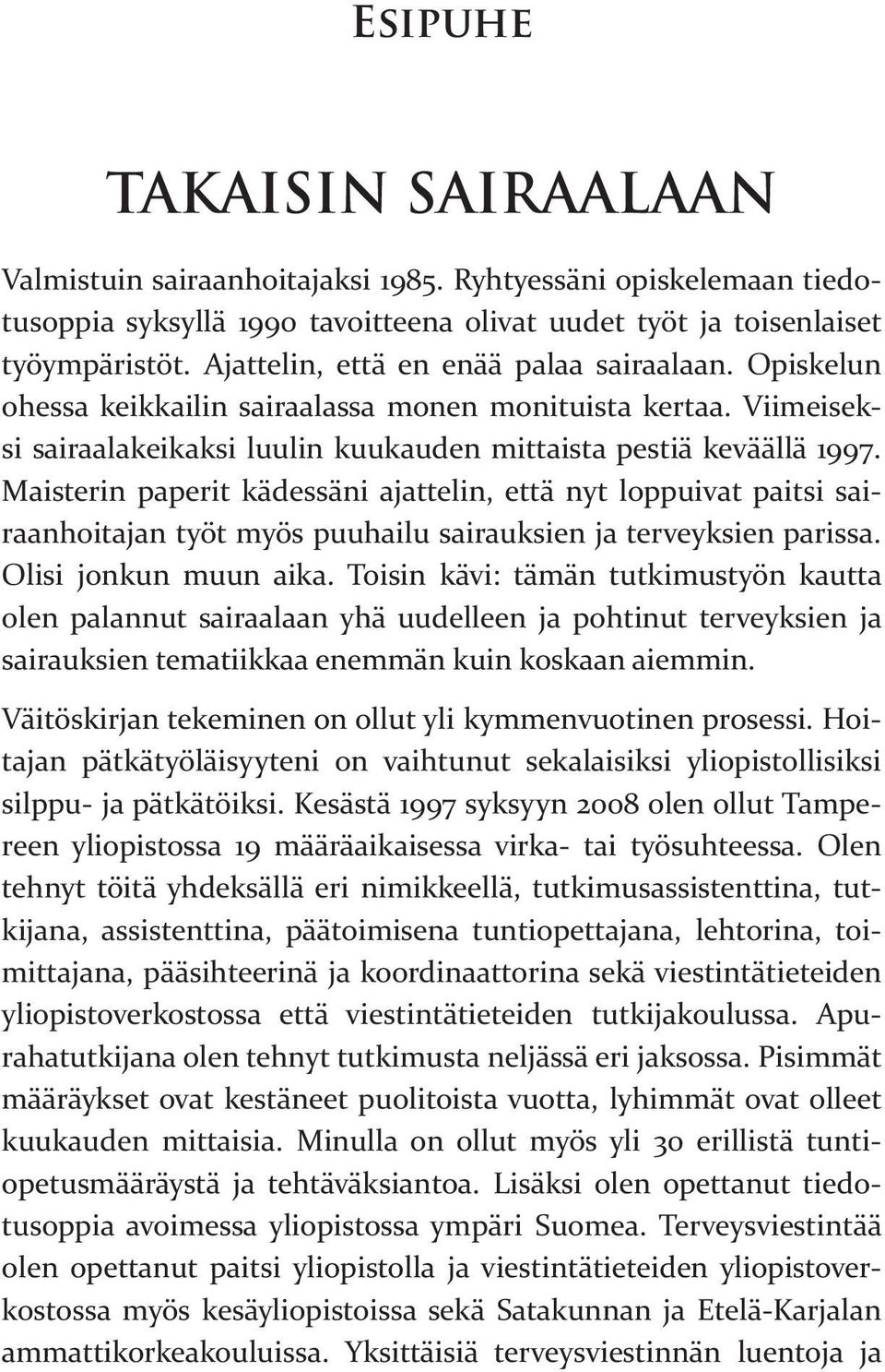 Maisterin paperit kädessäni ajattelin, että nyt loppuivat paitsi sairaanhoitajan työt myös puuhailu sairauksien ja terveyksien parissa. Olisi jonkun muun aika.
