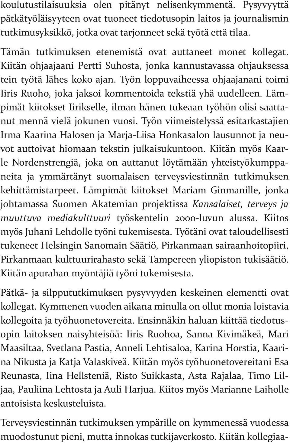 Työn loppuvaiheessa ohjaajanani toimi Iiris Ruoho, joka jaksoi kommentoida tekstiä yhä uudelleen. Lämpimät kiitokset Iirikselle, ilman hänen tukeaan työhön olisi saattanut mennä vielä jokunen vuosi.
