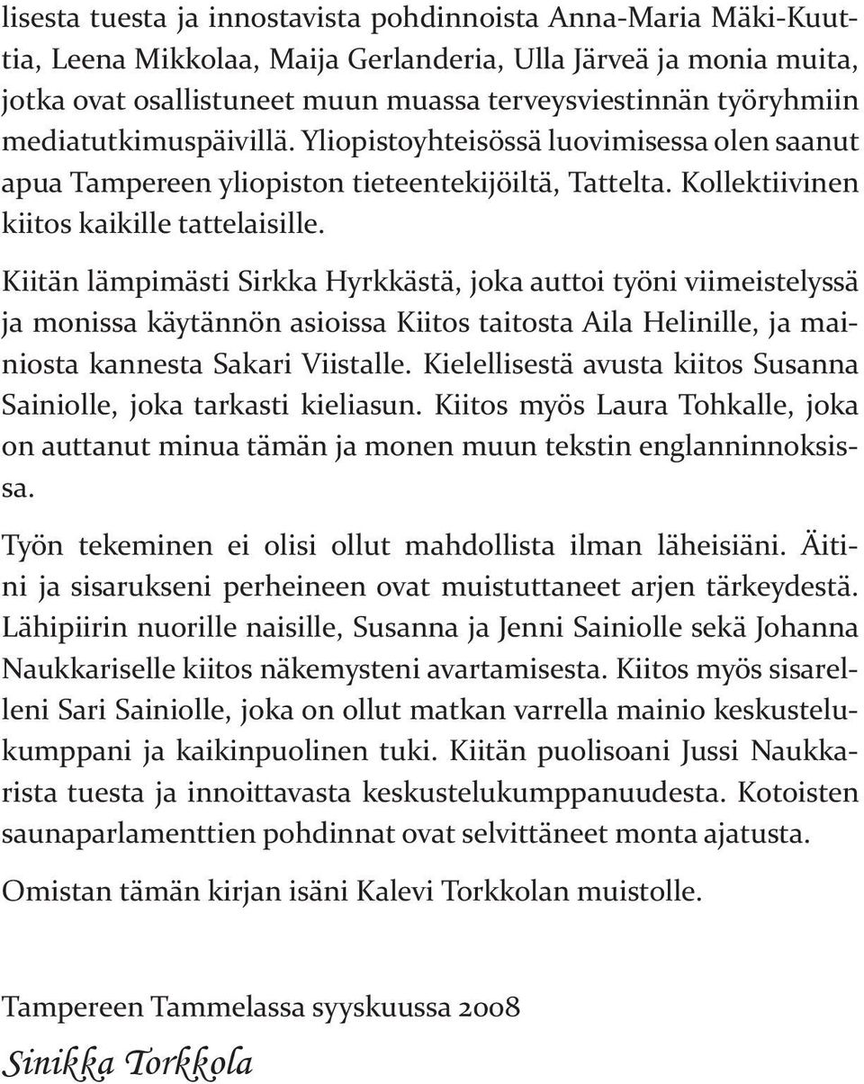 Kiitän lämpimästi Sirkka Hyrkkästä, joka auttoi työni viimeistelyssä ja monissa käytännön asioissa Kiitos taitosta Aila Helinille, ja mainiosta kannesta Sakari Viistalle.