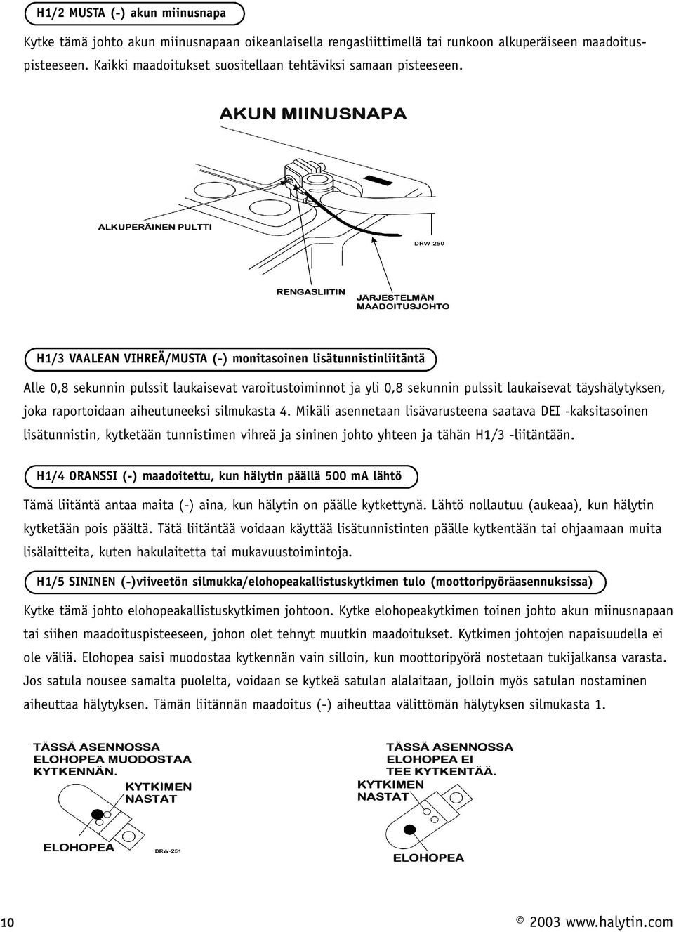 H1/3 VAALEAN VIHREÄ/MUSTA (-) monitasoinen lisätunnistinliitäntä Alle 0,8 sekunnin pulssit laukaisevat varoitustoiminnot ja yli 0,8 sekunnin pulssit laukaisevat täyshälytyksen, joka raportoidaan