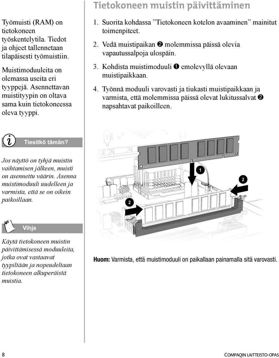 Vedä muistipaikan 2 molemmissa päissä olevia vapautussalpoja ulospäin. 3. Kohdista muistimoduuli 1 emolevyllä olevaan muistipaikkaan. 4.