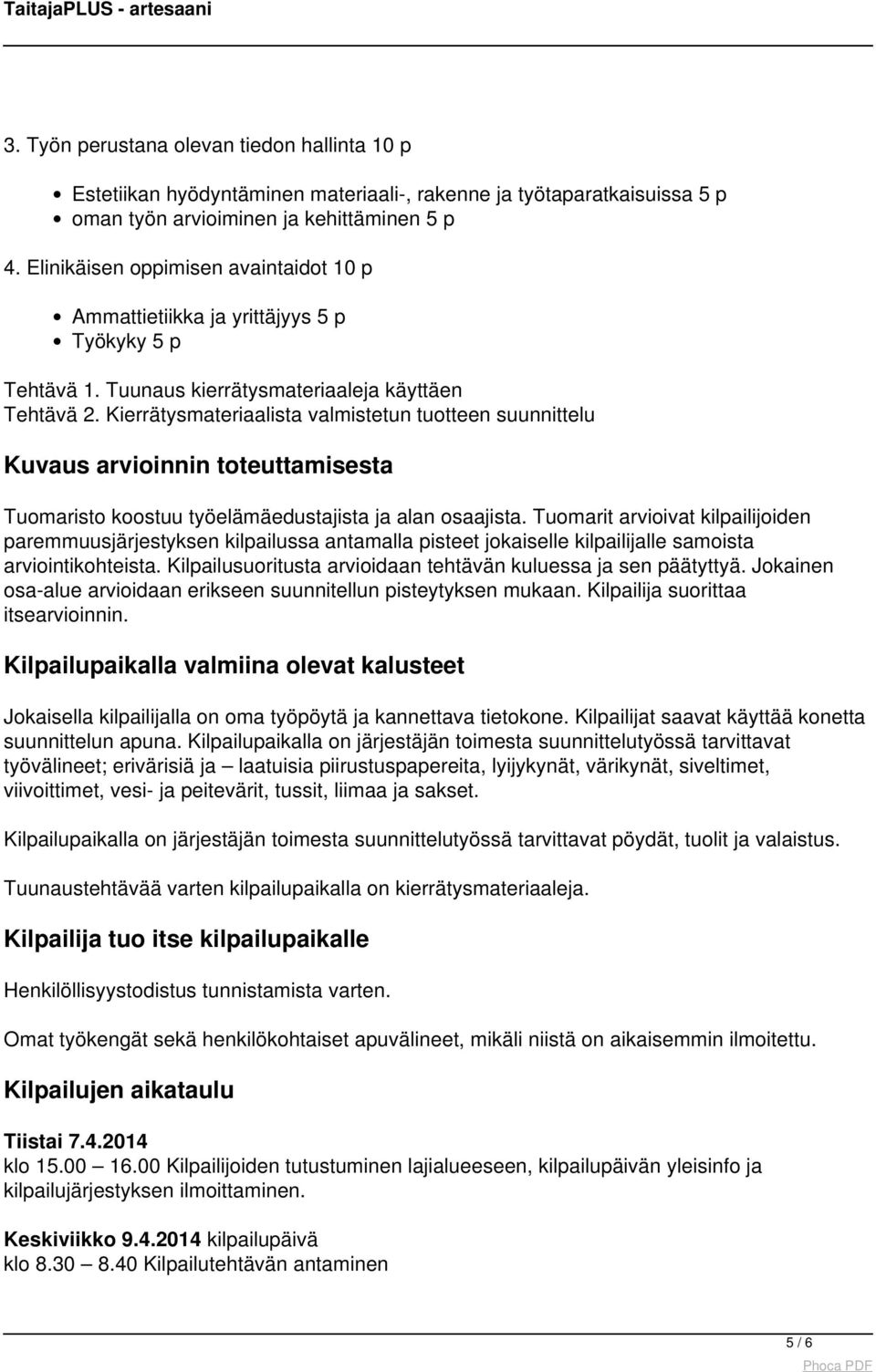 Kierrätysmateriaalista valmistetun tuotteen suunnittelu Kuvaus arvioinnin toteuttamisesta Tuomaristo koostuu työelämäedustajista ja alan osaajista.