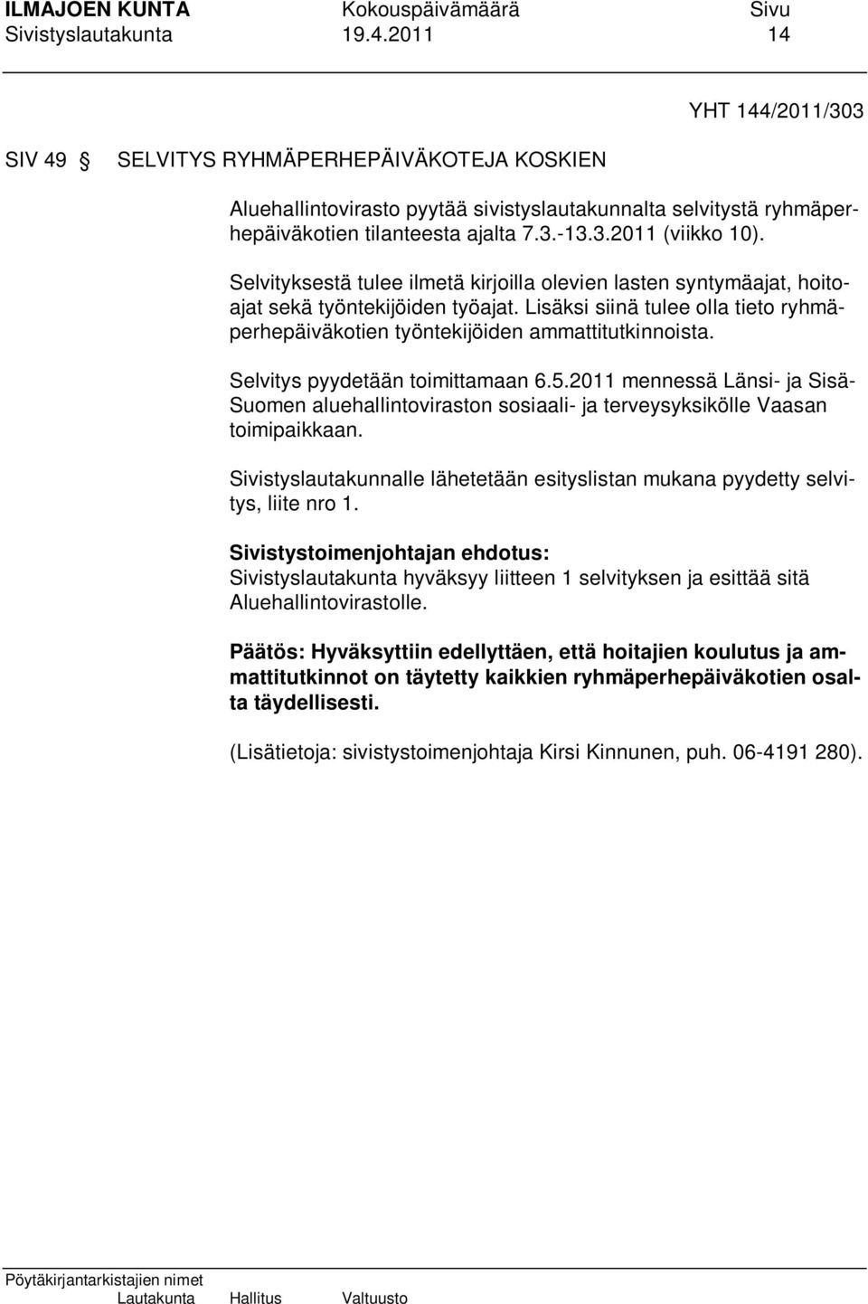 Lisäksi siinä tulee olla tieto ryhmäperhepäiväkotien työntekijöiden ammattitutkinnoista. Selvitys pyydetään toimittamaan 6.5.