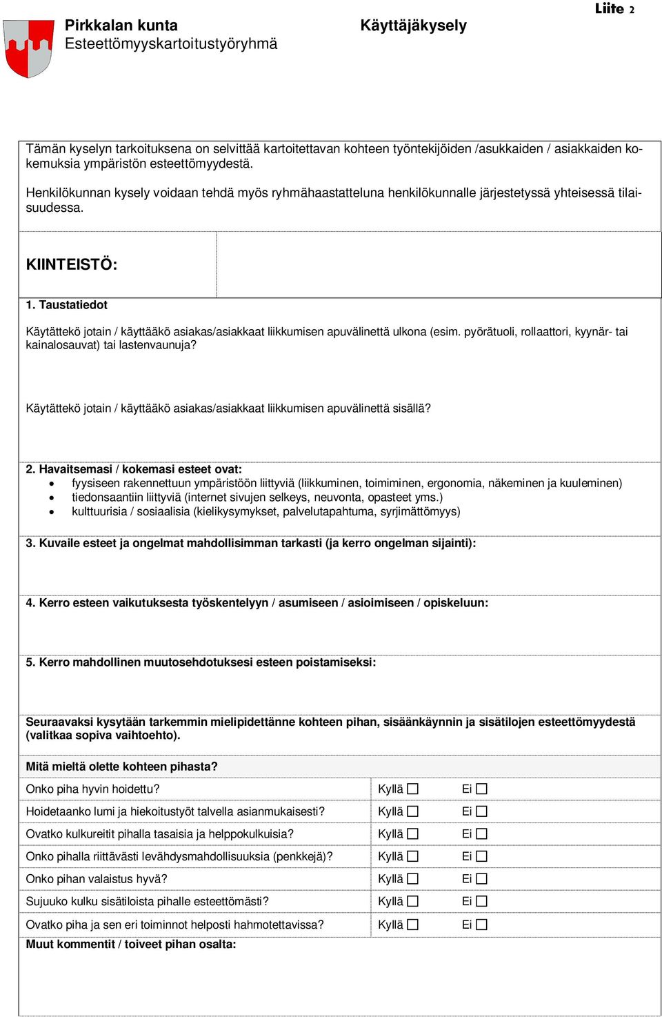 Taustatiedot Käytättekö jotain / käyttääkö asiakas/asiakkaat liikkumisen apuvälinettä ulkona (esim. pyörätuoli, rollaattori, kyynär- tai kainalosauvat) tai lastenvaunuja?