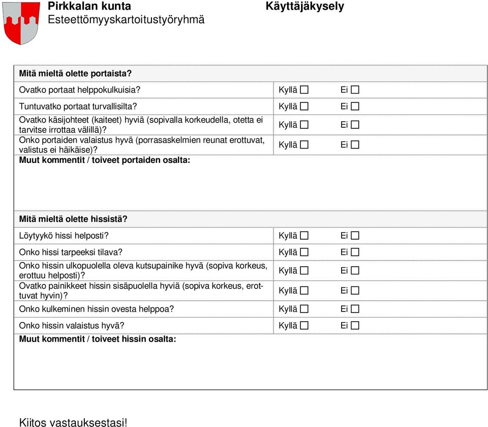 Kyllä Ei Onko portaiden valaistus hyvä (porrasaskelmien reunat erottuvat, valistus ei häikäise)? Kyllä Ei Muut kommentit / toiveet portaiden osalta: Mitä mieltä olette hissistä?