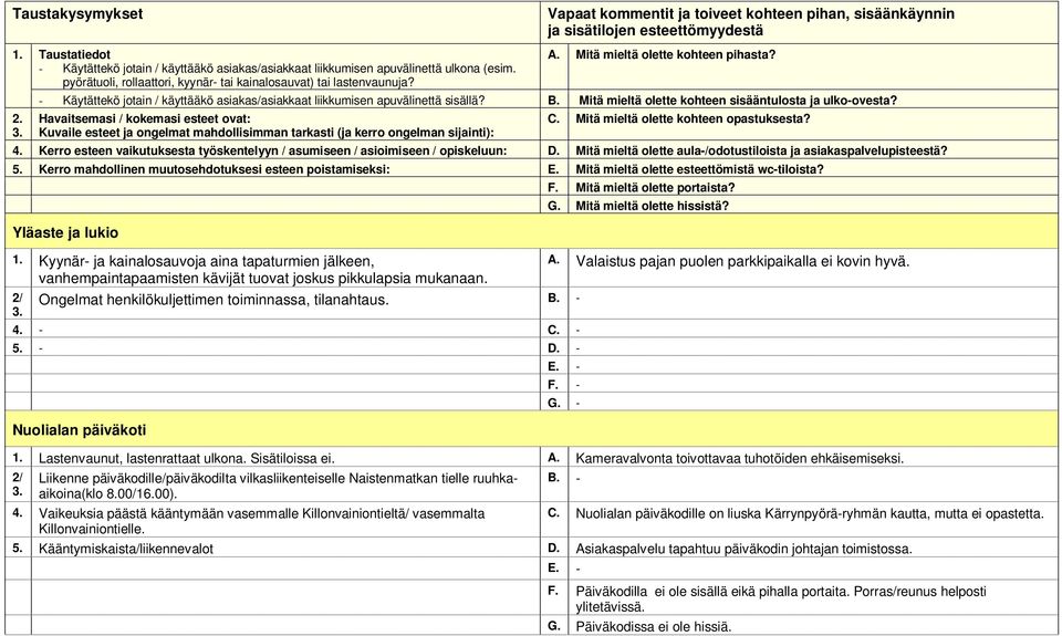 Mitä mieltä olette kohteen pihasta? - Käytättekö jotain / käyttääkö asiakas/asiakkaat liikkumisen apuvälinettä sisällä? B. Mitä mieltä olette kohteen sisääntulosta ja ulko-ovesta?