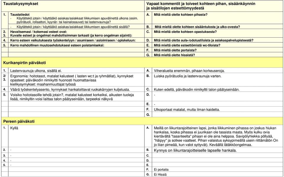 Mitä mieltä olette kohteen pihasta? - Käytättekö jotain / käyttääkö asiakas/asiakkaat liikkumisen apuvälinettä sisällä? B. Mitä mieltä olette kohteen sisääntulosta ja ulko-ovesta?