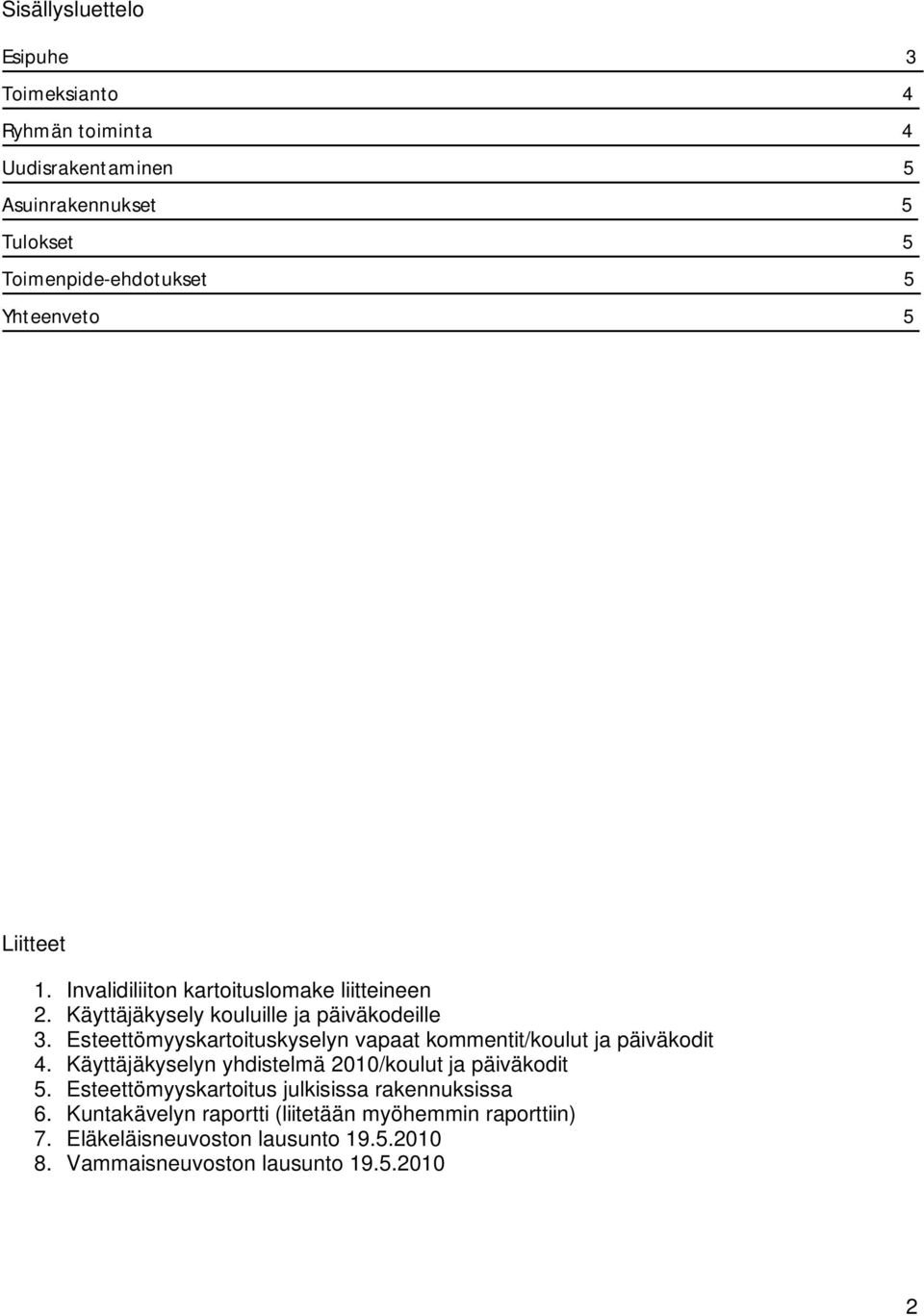 Esteettömyyskartoituskyselyn vapaat kommentit/koulut ja päiväkodit 4. Käyttäjäkyselyn yhdistelmä 2010/koulut ja päiväkodit 5.