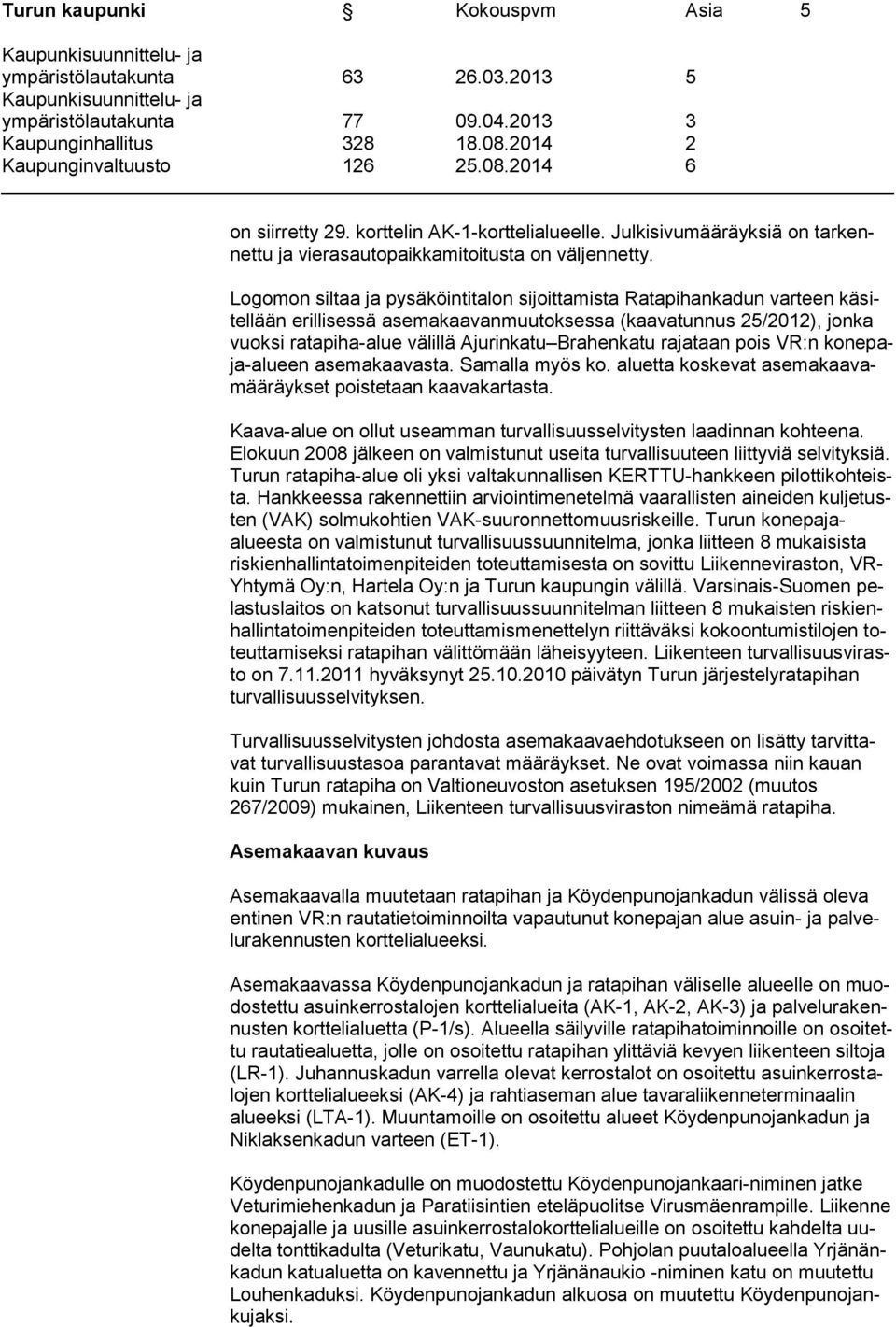 rajataan pois VR:n konepaja-alueen asemakaavasta. Samalla myös ko. aluetta koskevat asemakaavamääräykset poistetaan kaavakartasta.