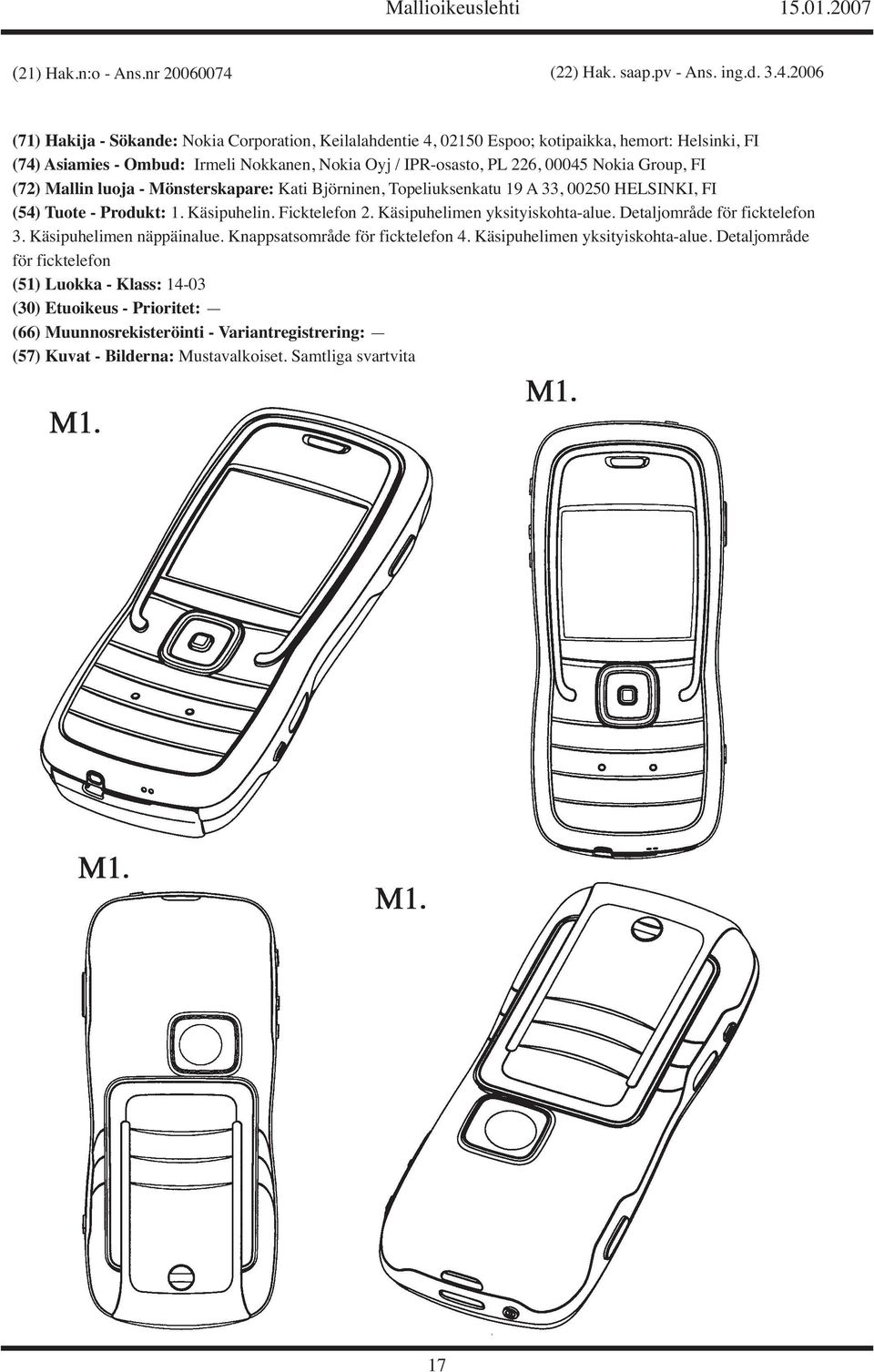 2006 (71) Hakija - Sökande: Nokia Corporation, Keilalahdentie 4, 02150 Espoo; kotipaikka, hemort: Helsinki, FI (74) Asiamies - Ombud: Irmeli Nokkanen, Nokia Oyj / IPR-osasto, PL 226, 00045