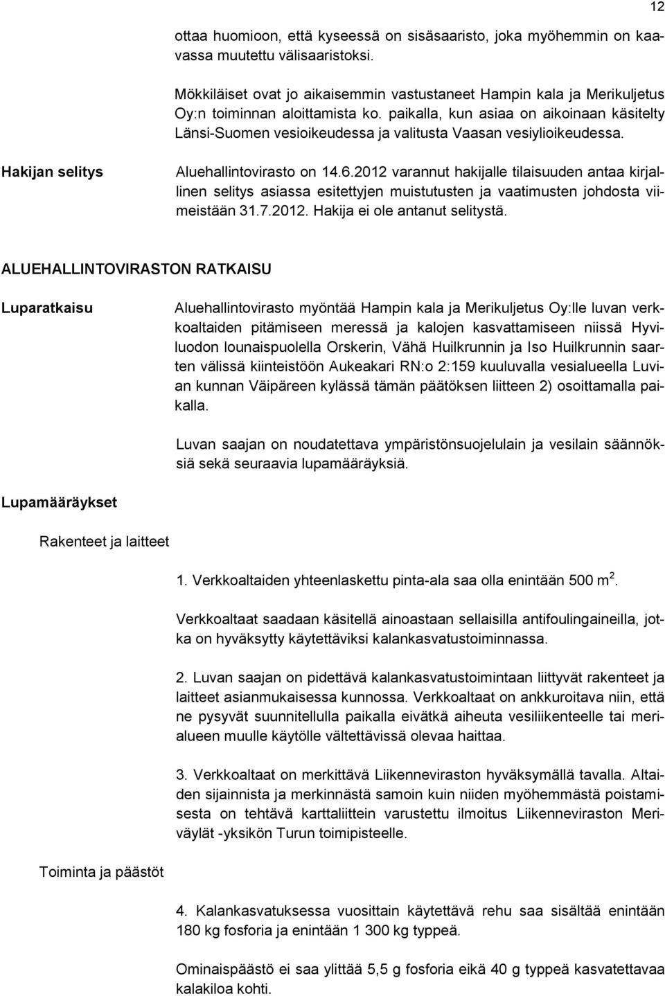 paikalla, kun asiaa on aikoinaan käsitelty Länsi-Suomen vesioikeudessa ja valitusta Vaasan vesiylioikeudessa. 12 Hakijan selitys Aluehallintovirasto on 14.6.