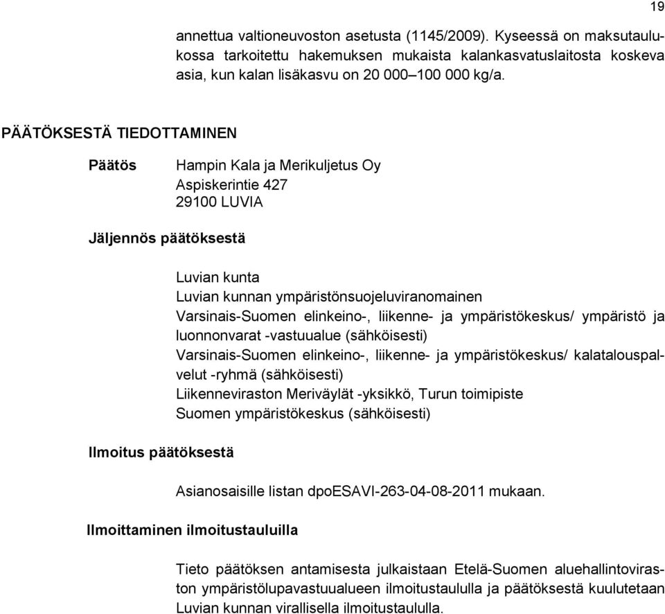 Varsinais-Suomen elinkeino-, liikenne- ja ympäristökeskus/ ympäristö ja luonnonvarat -vastuualue (sähköisesti) Varsinais-Suomen elinkeino-, liikenne- ja ympäristökeskus/ kalatalouspalvelut -ryhmä