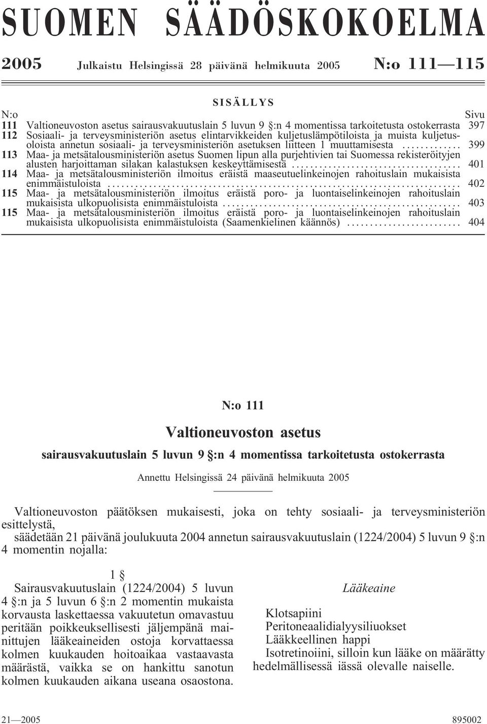 .. 399 113 Maa- ja metsätalousministeriön asetus Suomen lipun alla purjehtivien tai Suomessa rekisteröityjen alusten harjoittaman silakan kalastuksen keskeyttämisestä.