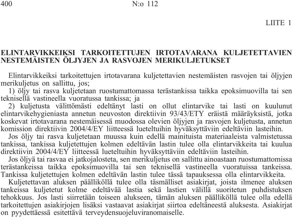 ja 2) kuljetusta välittömästi edeltänyt lasti on ollut elintarvike tai lasti on kuulunut elintarvikehygieniasta annetun neuvoston direktiivin 93/43/ETY eräistä määräyksistä, jotka koskevat