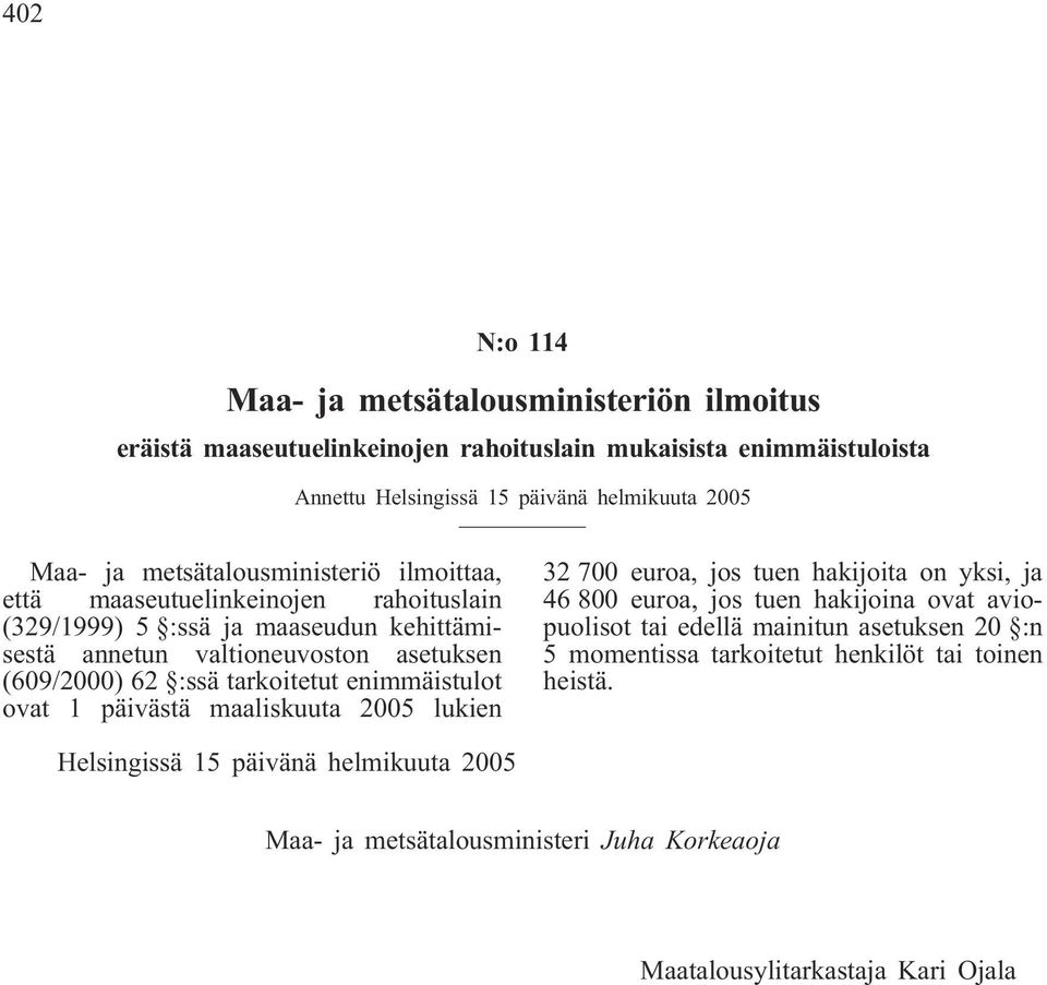 tarkoitetut enimmäistulot ovat 1 päivästä maaliskuuta 2005 lukien 32 700 euroa, jos tuen hakijoita on yksi, ja 46 800 euroa, jos tuen hakijoina ovat aviopuolisot tai edellä