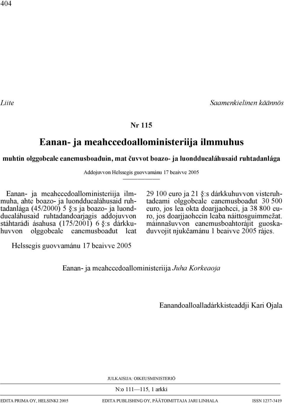 stáhtaráđi ásahusa (175/2001) 6 :s dárkkuhuvvon olggobeale eanemusboađut leat 29 100 euro ja 21 :s dárkkuhuvvon visteruhtadeami olggobeale eanemusboađut 30 500 euro, jos lea okta doarjjaohcci, ja 38