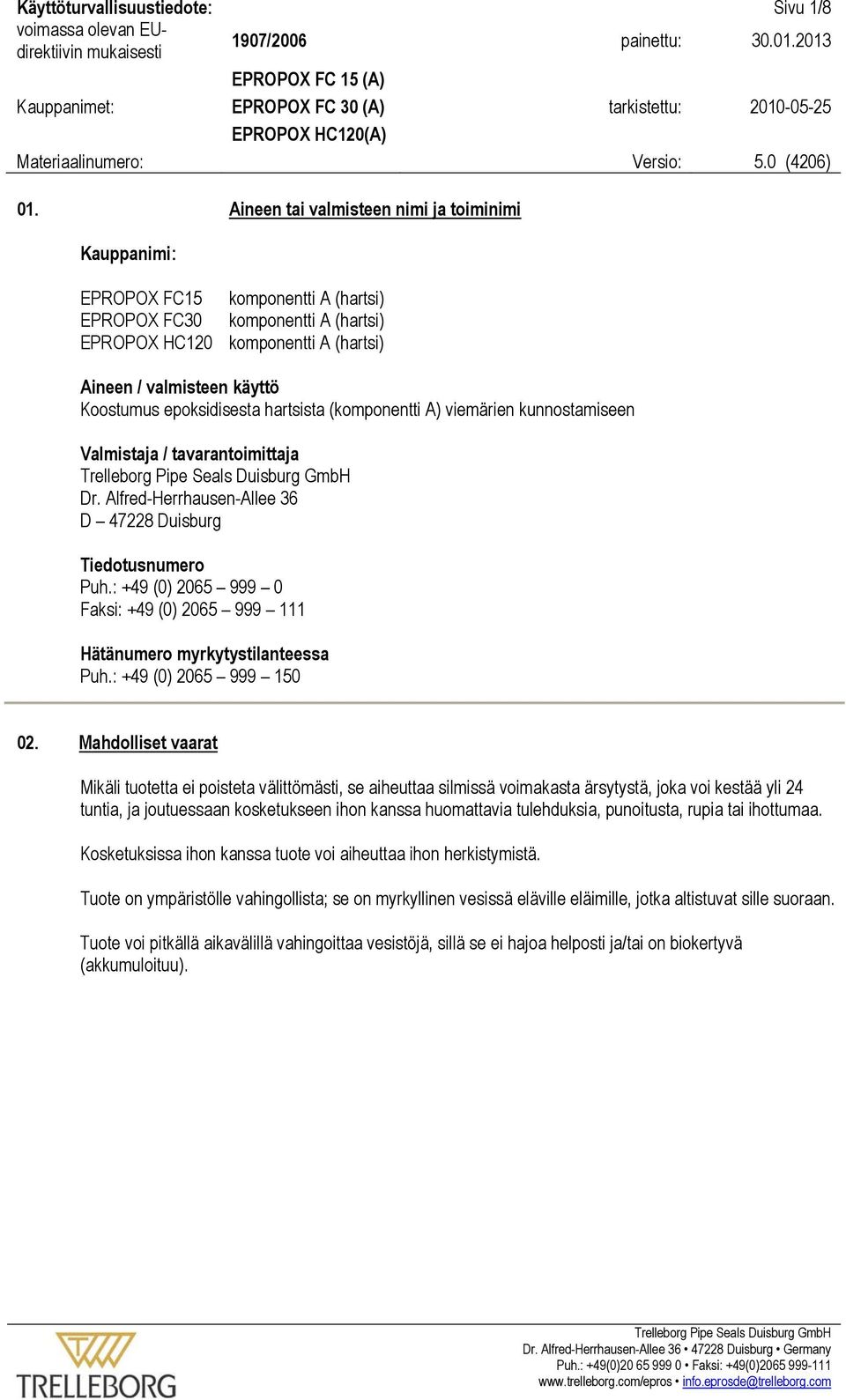 epoksidisesta hartsista (komponentti A) viemärien kunnostamiseen Valmistaja / tavarantoimittaja Dr. Alfred-Herrhausen-Allee 36 D 47228 Duisburg Tiedotusnumero Puh.