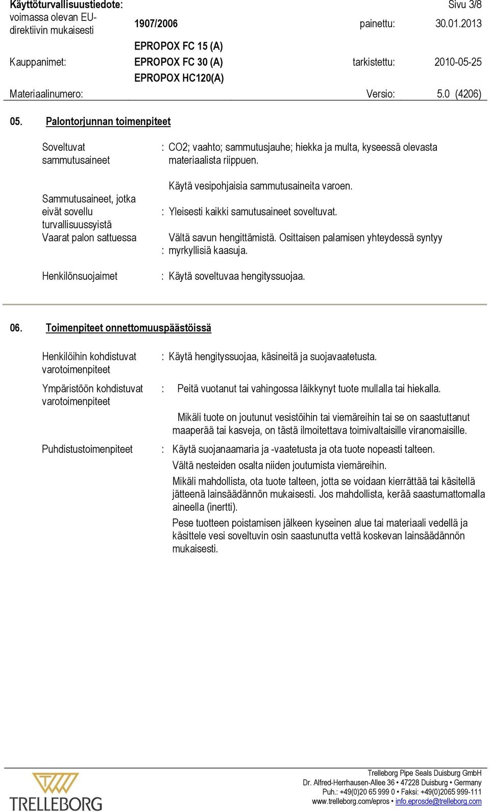 kyseessä olevasta materiaalista riippuen. Käytä vesipohjaisia sammutusaineita varoen. : Yleisesti kaikki samutusaineet soveltuvat. : Vältä savun hengittämistä.