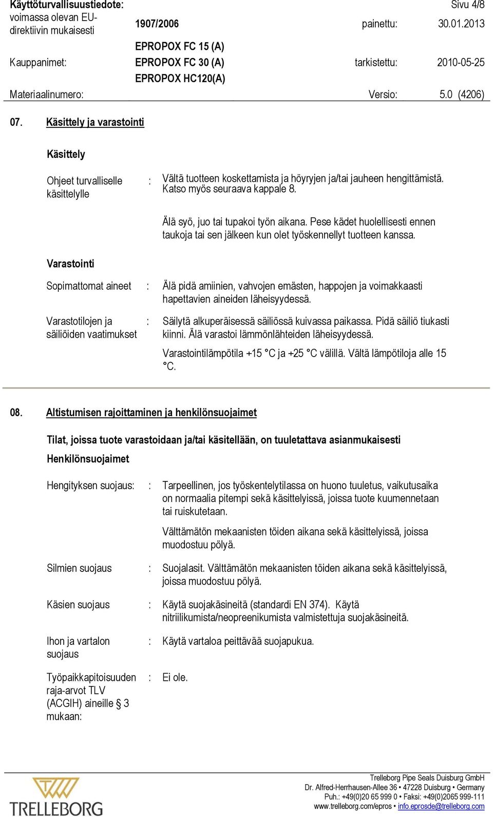 Varastointi Sopimattomat aineet : Älä pidä amiinien, vahvojen emästen, happojen ja voimakkaasti hapettavien aineiden läheisyydessä.