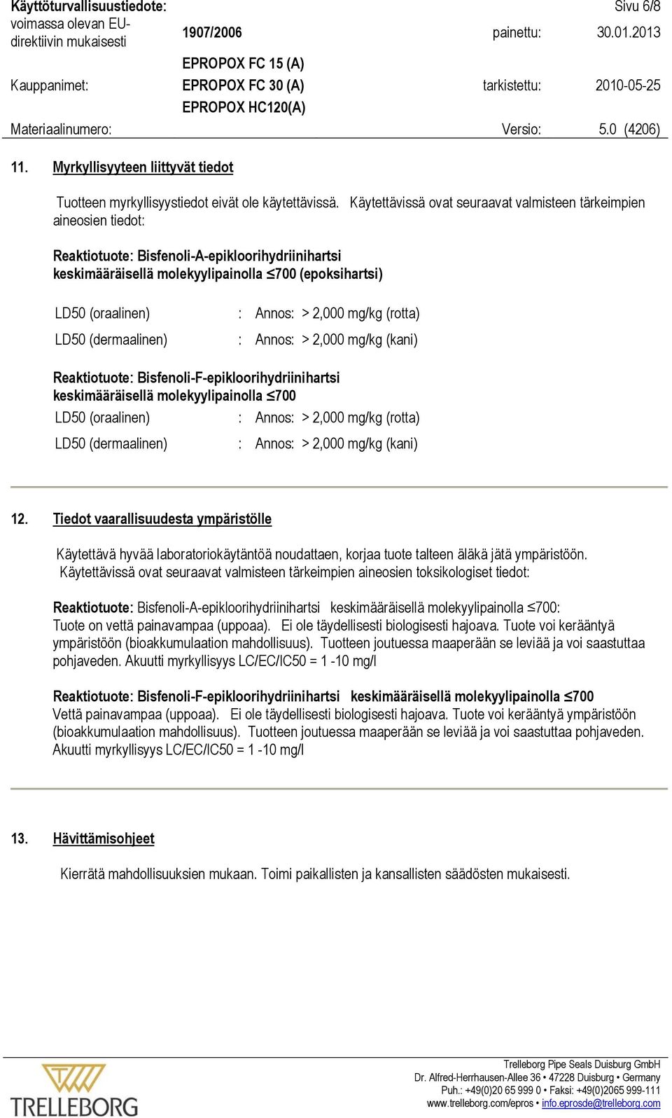 > 2,000 mg/kg (rotta) LD50 (dermaalinen) : Annos: > 2,000 mg/kg (kani) Reaktiotuote: Bisfenoli-F-epikloorihydriinihartsi keskimääräisellä molekyylipainolla 700 LD50 (oraalinen) : Annos: > 2,000 mg/kg